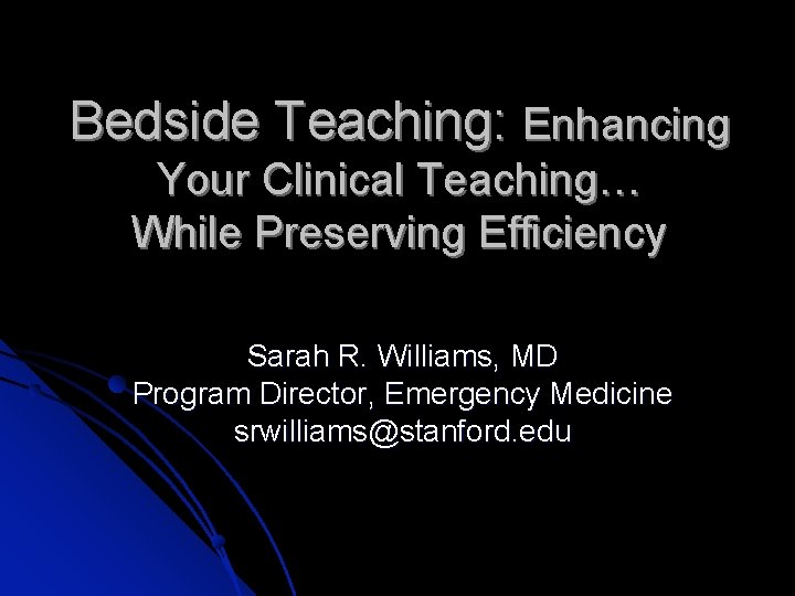 Bedside Teaching: Enhancing Your Clinical Teaching… While Preserving Efficiency Sarah R. Williams, MD Program