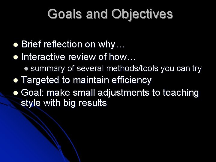 Goals and Objectives Brief reflection on why… Interactive review of how… summary of several