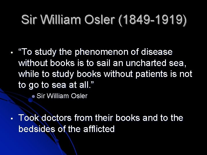 Sir William Osler (1849 -1919) • “To study the phenomenon of disease without books