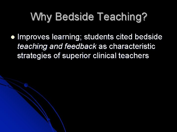 Why Bedside Teaching? Improves learning; students cited bedside teaching and feedback as characteristic strategies