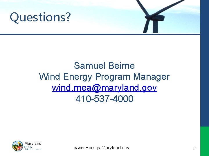 Questions? Samuel Beirne Wind Energy Program Manager wind. mea@maryland. gov 410 537 4000 www.