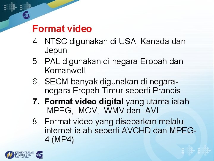 Format video 4. NTSC digunakan di USA, Kanada dan Jepun. 5. PAL digunakan di