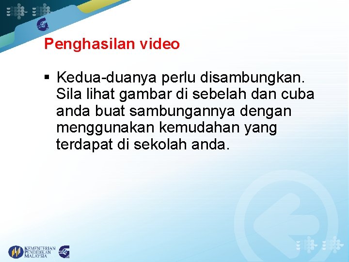 Penghasilan video § Kedua-duanya perlu disambungkan. Sila lihat gambar di sebelah dan cuba anda