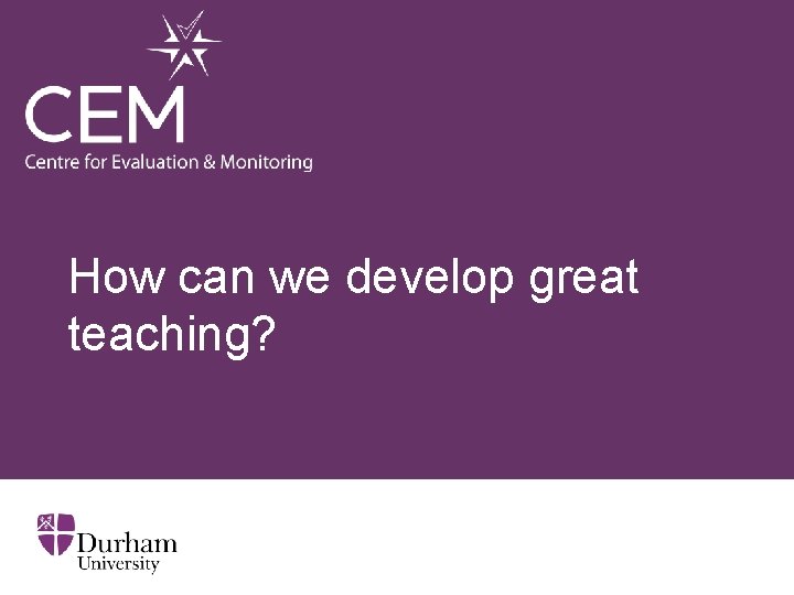 How can we develop great teaching? 