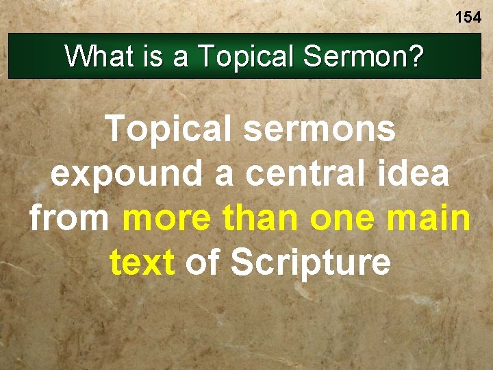 154 What is a Topical Sermon? Topical sermons expound a central idea from more