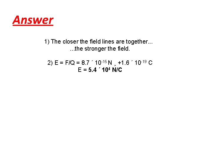 Answer 1) The closer the field lines are together. . . the stronger the