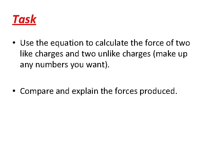 Task • Use the equation to calculate the force of two like charges and