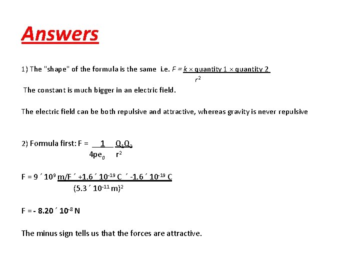 Answers 1) The "shape" of the formula is the same i. e. F =