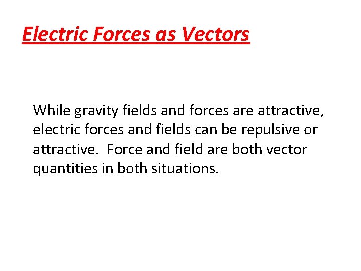 Electric Forces as Vectors While gravity fields and forces are attractive, electric forces and