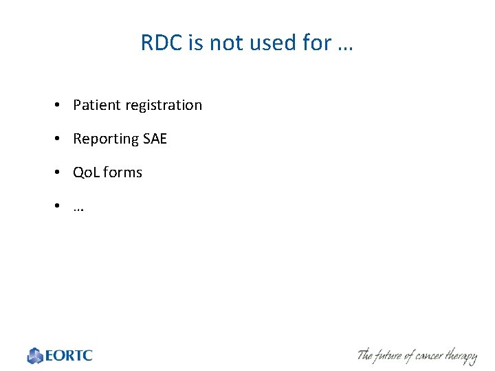 RDC is not used for … • Patient registration • Reporting SAE • Qo.