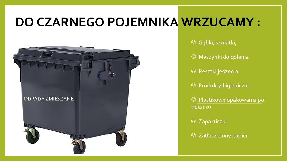 DO CZARNEGO POJEMNIKA WRZUCAMY : Gąbki, szmatki, Maszynki do golenia Resztki jedzenia Produkty higieniczne