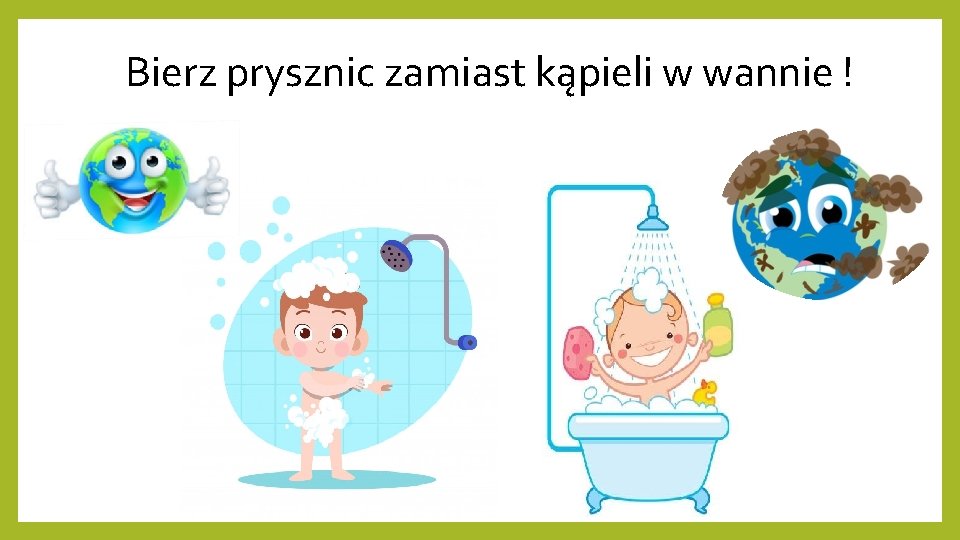 Bierz prysznic zamiast kąpieli w wannie ! 