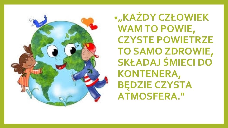  • „KAŻDY CZŁOWIEK WAM TO POWIE, CZYSTE POWIETRZE TO SAMO ZDROWIE, SKŁADAJ ŚMIECI