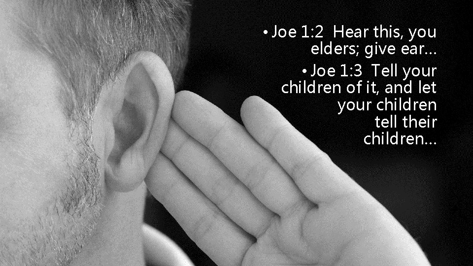  • Joe 1: 2 Hear this, you elders; give ear… • Joe 1: