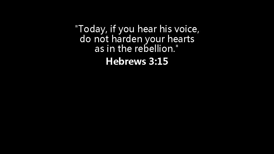 "Today, if you hear his voice, do not harden your hearts as in the