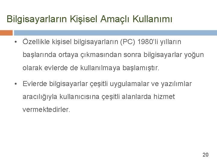 Bilgisayarların Kişisel Amaçlı Kullanımı • Özellikle kişisel bilgisayarların (PC) 1980’li yılların başlarında ortaya çıkmasından