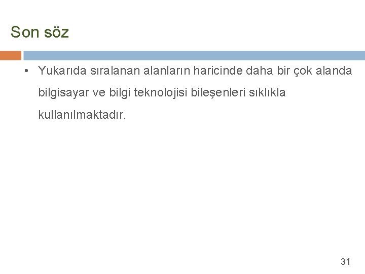 Son söz • Yukarıda sıralanan alanların haricinde daha bir çok alanda bilgisayar ve bilgi