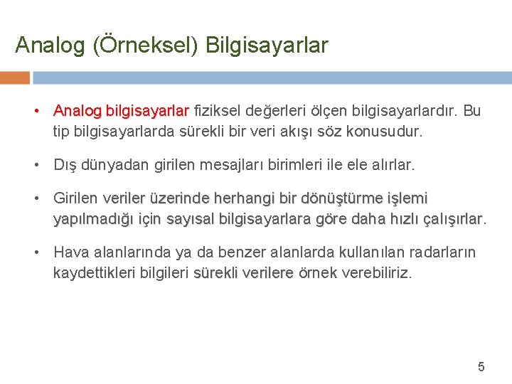 Analog (Örneksel) Bilgisayarlar • Analog bilgisayarlar fiziksel değerleri ölçen bilgisayarlardır. Bu tip bilgisayarlarda sürekli