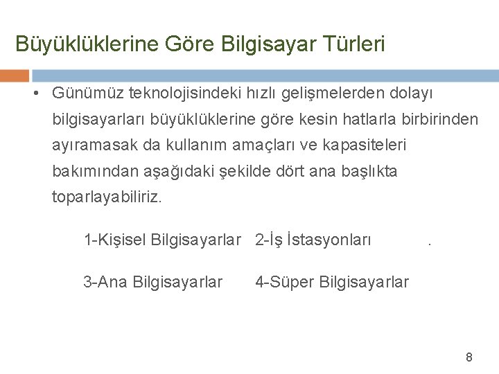 Büyüklüklerine Göre Bilgisayar Türleri • Günümüz teknolojisindeki hızlı gelişmelerden dolayı bilgisayarları büyüklüklerine göre kesin