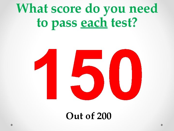 What score do you need to pass each test? 150 Out of 200 
