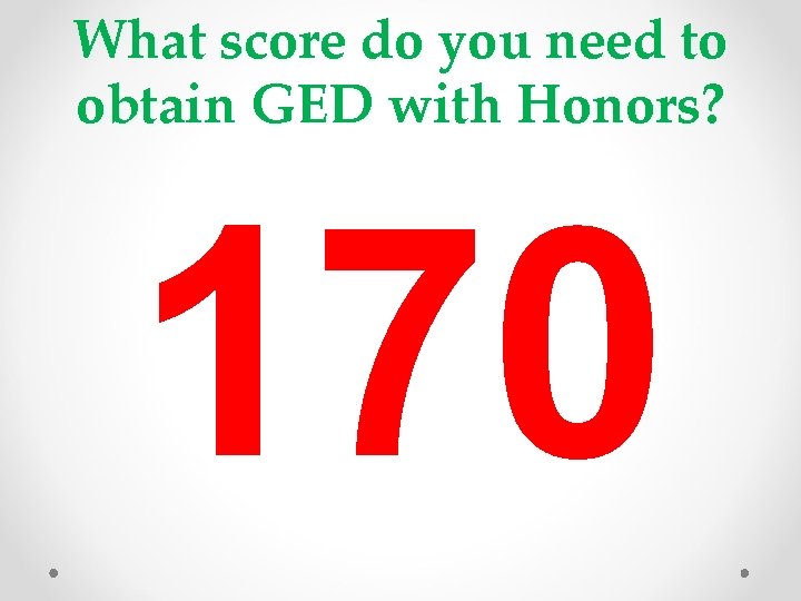 What score do you need to obtain GED with Honors? 170 