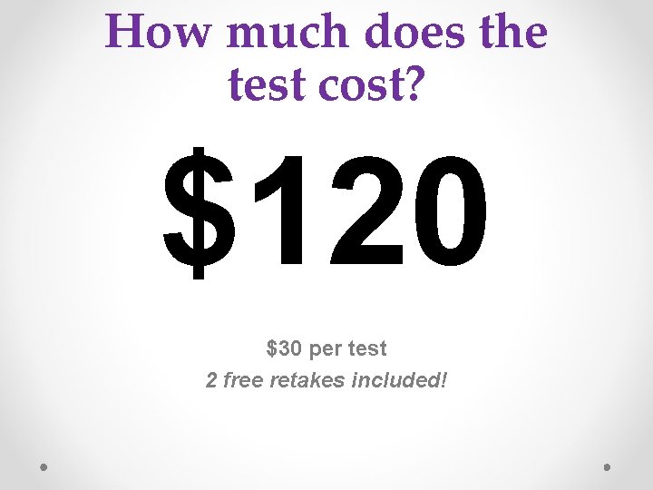 How much does the test cost? $120 $30 per test 2 free retakes included!