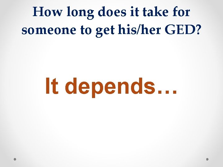 How long does it take for someone to get his/her GED? It depends… 