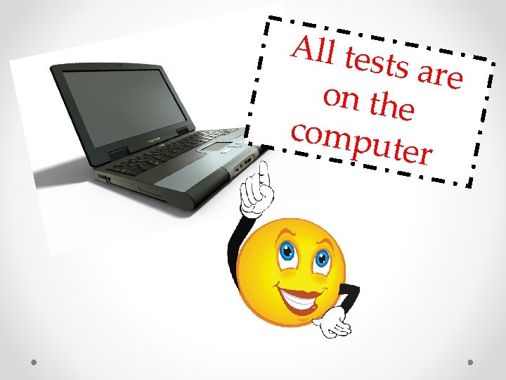 All tes ts are on the compu ter 