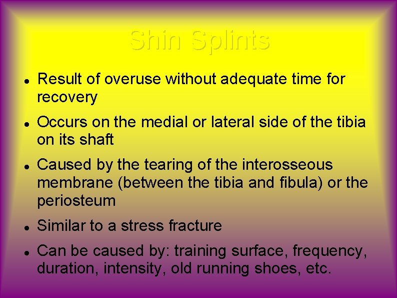 Shin Splints Result of overuse without adequate time for recovery Occurs on the medial