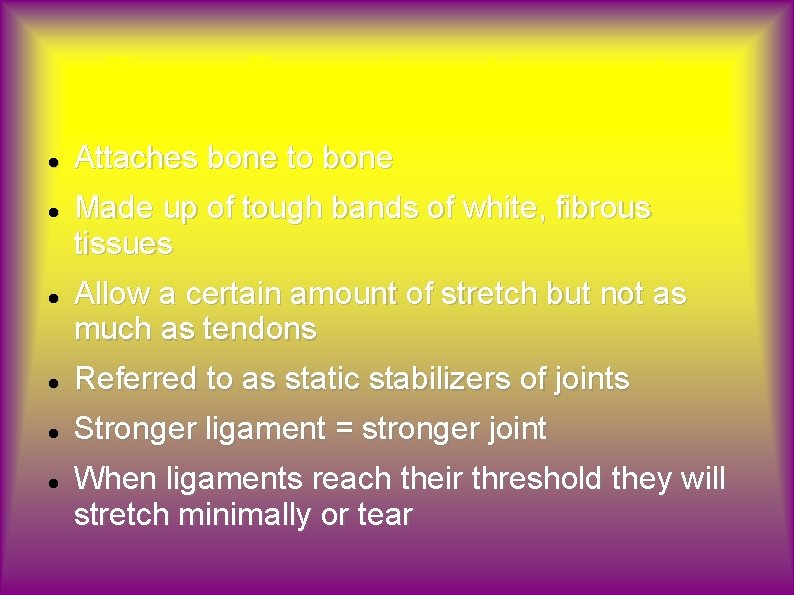 Tissue Properties - Ligaments Attaches bone to bone Made up of tough bands of