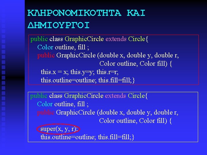 ΚΛΗΡΟΝΟΜΙΚΟΤΗΤΑ ΚΑΙ ΔΗΜΙΟΥΡΓΟΙ public class Graphic. Circle extends Circle{ Color outline, fill ; public ΚΛΗΡΟΝΟΜΙΚΟΤΗΤΑ ΚΑΙ ΔΗΜΙΟΥΡΓΟΙ public class Graphic. Circle extends Circle{ Color outline, fill ; public
