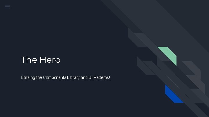 The Hero Utilizing the Components Library and UI Patterns! 