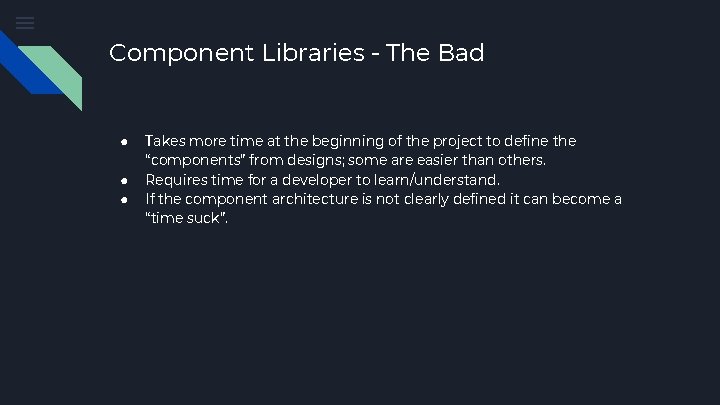 Component Libraries - The Bad ● ● ● Takes more time at the beginning