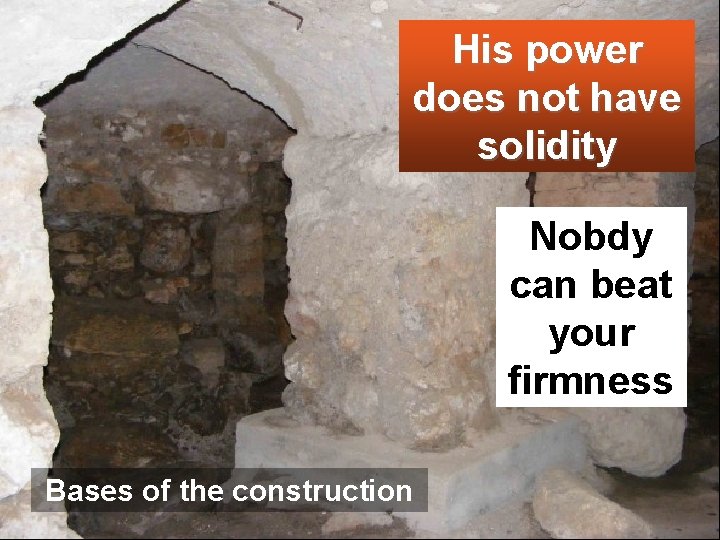 His power does not have solidity Nobdy can beat your firmness Bases of the