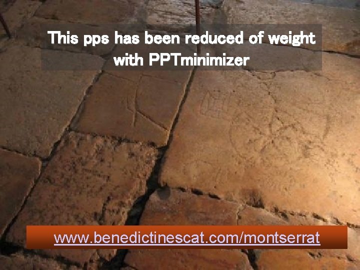 This pps has been reduced of weight with PPTminimizer www. benedictinescat. com/montserrat 