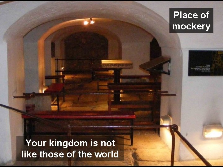 Place of mockery Your kingdom is not like those of the world 