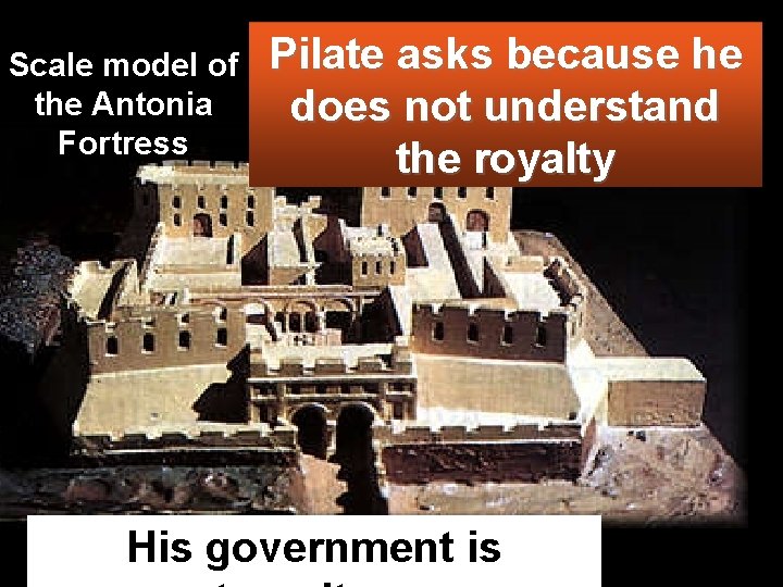 Scale model of the Antonia Fortress Pilate asks because he does not understand the