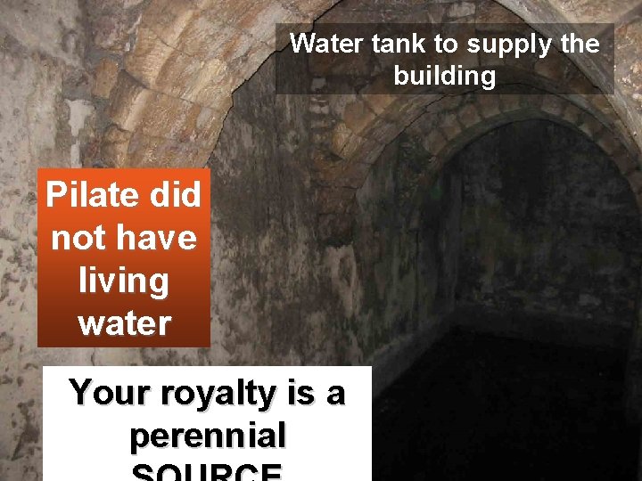 Water tank to supply the building Pilate did not have living water Your royalty