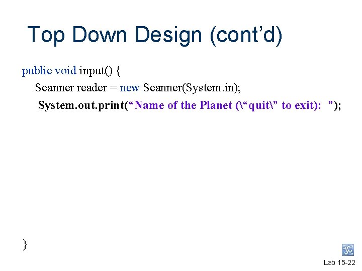 Top Down Design (cont’d) public void input() { Scanner reader = new Scanner(System. in); Top Down Design (cont’d) public void input() { Scanner reader = new Scanner(System. in);