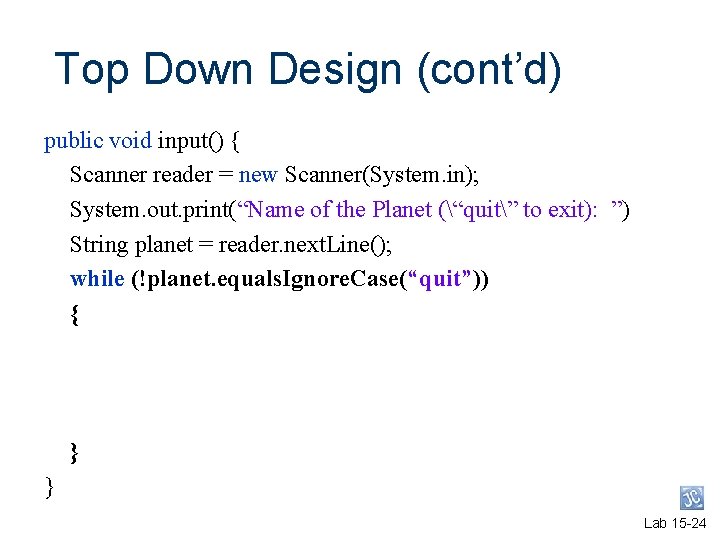 Top Down Design (cont’d) public void input() { Scanner reader = new Scanner(System. in); Top Down Design (cont’d) public void input() { Scanner reader = new Scanner(System. in);