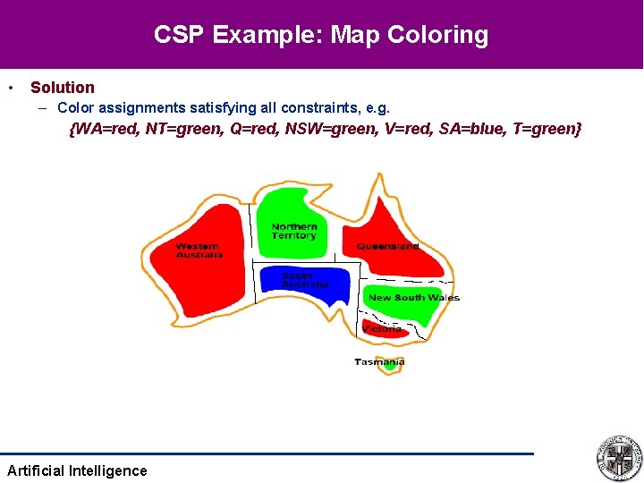 CSP Example: Map Coloring • Solution – Color assignments satisfying all constraints, e. g.