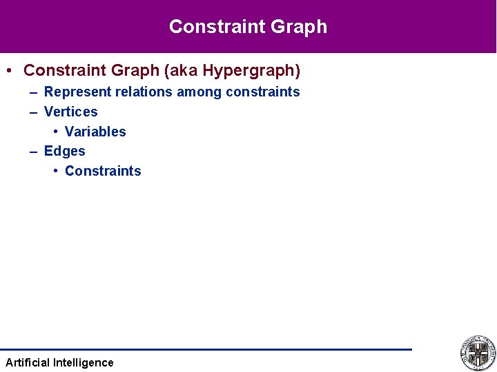 Constraint Graph • Constraint Graph (aka Hypergraph) – Represent relations among constraints – Vertices
