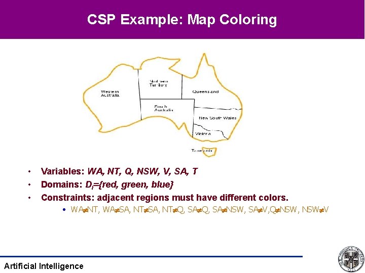 CSP Example: Map Coloring • • • Variables: WA, NT, Q, NSW, V, SA,