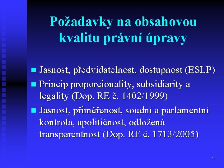 Požadavky na obsahovou kvalitu právní úpravy Jasnost, předvídatelnost, dostupnost (ESLP) n Princip proporcionality, subsidiarity