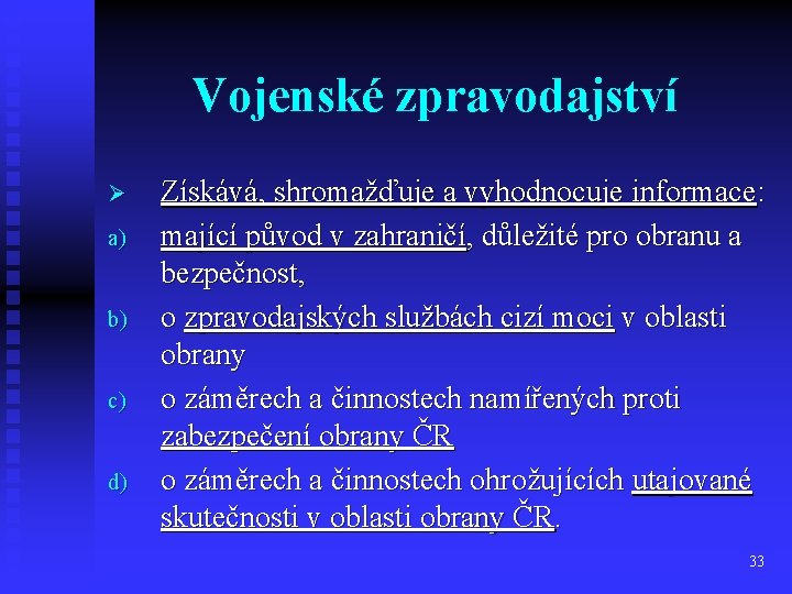 Vojenské zpravodajství Ø a) b) c) d) Získává, shromažďuje a vyhodnocuje informace: mající původ