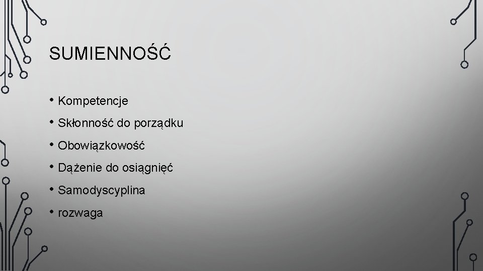 SUMIENNOŚĆ • Kompetencje • Skłonność do porządku • Obowiązkowość • Dążenie do osiągnięć •