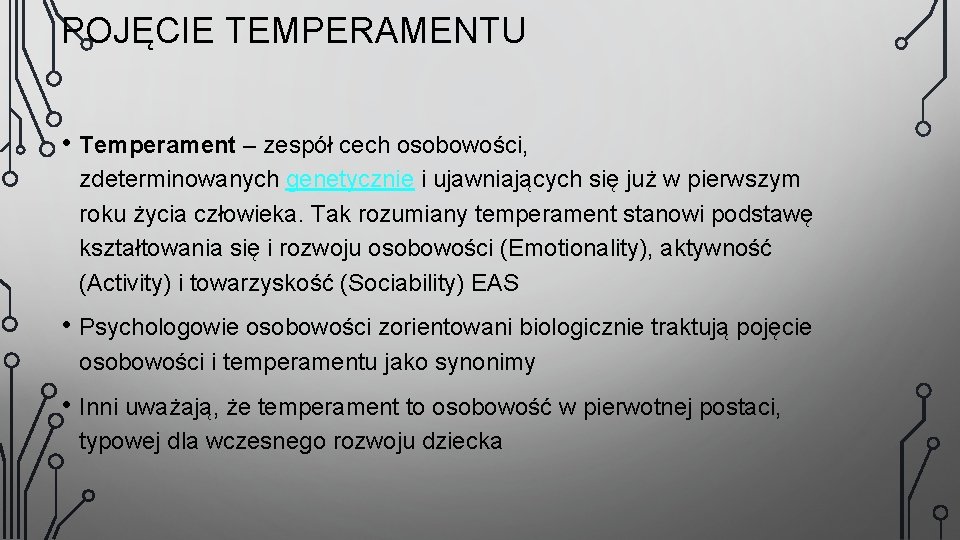 POJĘCIE TEMPERAMENTU • Temperament – zespół cech osobowości, zdeterminowanych genetycznie i ujawniających się już