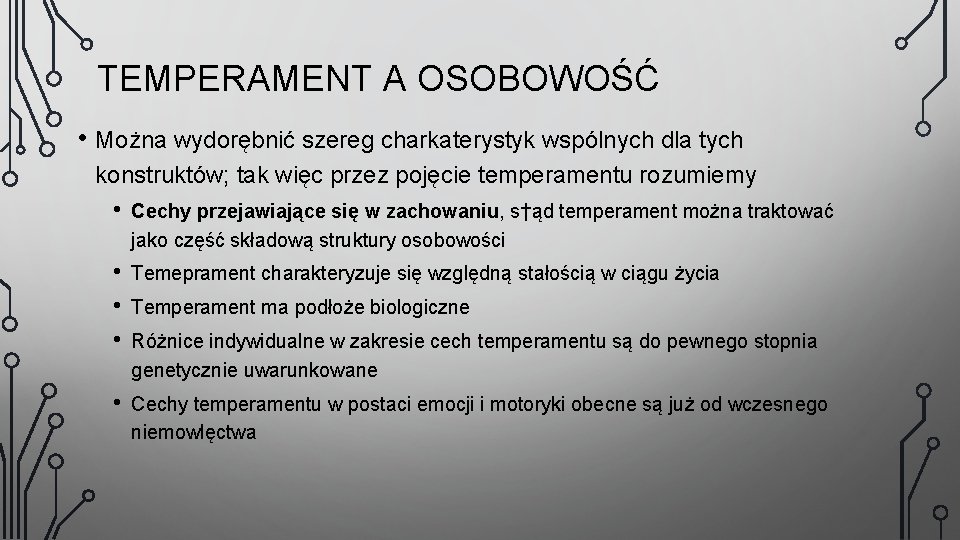 TEMPERAMENT A OSOBOWOŚĆ • Można wydorębnić szereg charkaterystyk wspólnych dla tych konstruktów; tak więc