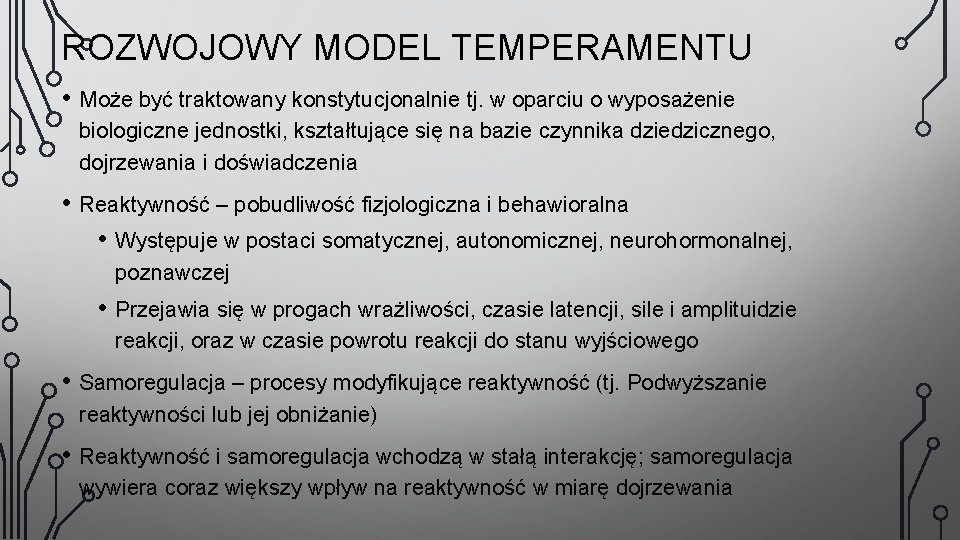 ROZWOJOWY MODEL TEMPERAMENTU • Może być traktowany konstytucjonalnie tj. w oparciu o wyposażenie biologiczne