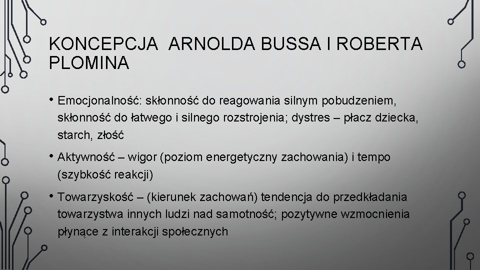 KONCEPCJA ARNOLDA BUSSA I ROBERTA PLOMINA • Emocjonalność: skłonność do reagowania silnym pobudzeniem, skłonność